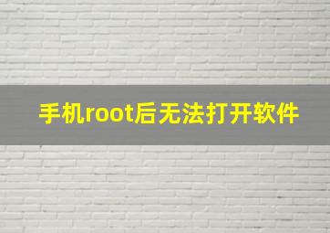 手机root后无法打开软件