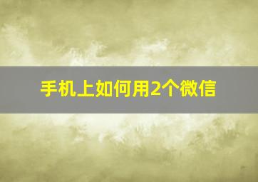 手机上如何用2个微信