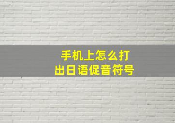 手机上怎么打出日语促音符号