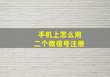 手机上怎么用二个微信号注册