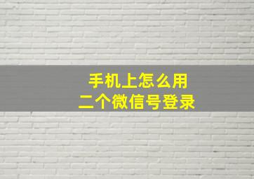 手机上怎么用二个微信号登录