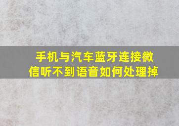 手机与汽车蓝牙连接微信听不到语音如何处理掉