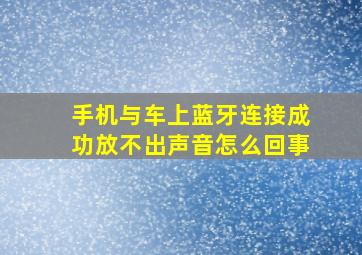 手机与车上蓝牙连接成功放不出声音怎么回事