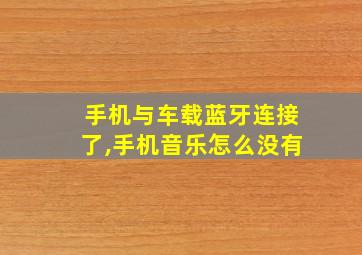 手机与车载蓝牙连接了,手机音乐怎么没有