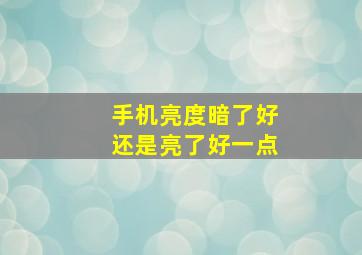 手机亮度暗了好还是亮了好一点