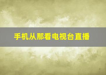 手机从那看电视台直播