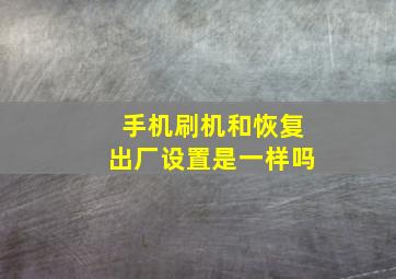 手机刷机和恢复出厂设置是一样吗