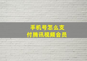 手机号怎么支付腾讯视频会员