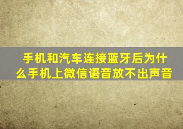 手机和汽车连接蓝牙后为什么手机上微信语音放不出声音