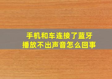 手机和车连接了蓝牙播放不出声音怎么回事