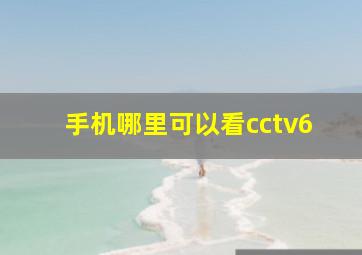 手机哪里可以看cctv6