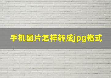 手机图片怎样转成jpg格式