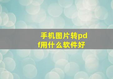 手机图片转pdf用什么软件好