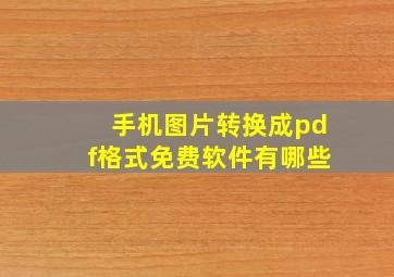 手机图片转换成pdf格式免费软件有哪些