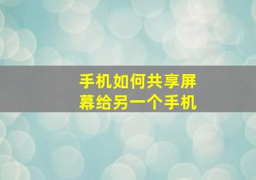 手机如何共享屏幕给另一个手机