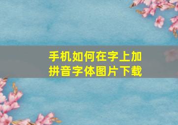 手机如何在字上加拼音字体图片下载