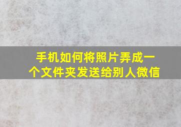 手机如何将照片弄成一个文件夹发送给别人微信