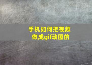 手机如何把视频做成gif动图的