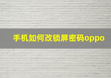 手机如何改锁屏密码oppo