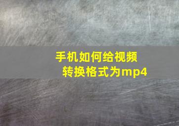 手机如何给视频转换格式为mp4