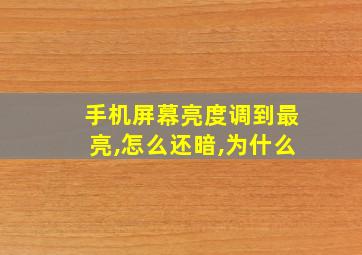 手机屏幕亮度调到最亮,怎么还暗,为什么