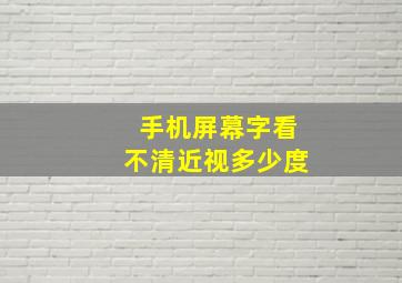 手机屏幕字看不清近视多少度