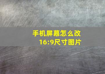 手机屏幕怎么改16:9尺寸图片