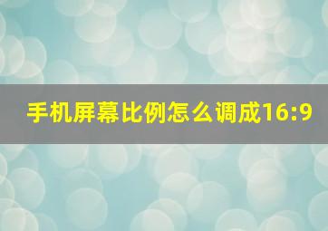 手机屏幕比例怎么调成16:9