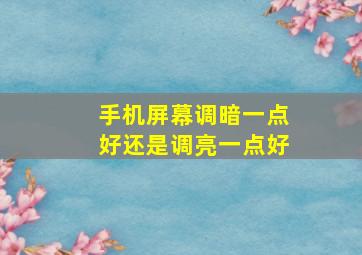 手机屏幕调暗一点好还是调亮一点好