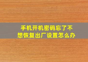 手机开机密码忘了不想恢复出厂设置怎么办