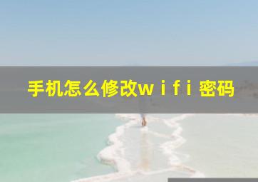 手机怎么修改wⅰfⅰ密码