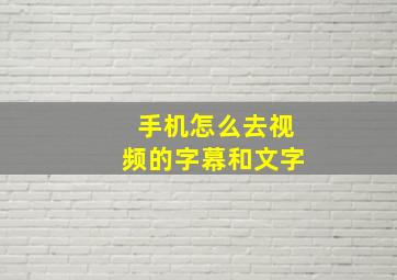 手机怎么去视频的字幕和文字