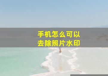 手机怎么可以去除照片水印