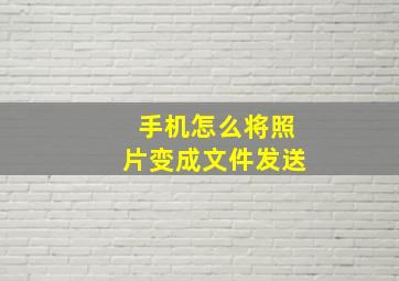 手机怎么将照片变成文件发送