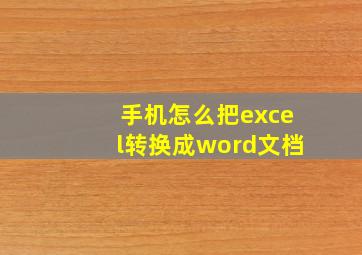 手机怎么把excel转换成word文档