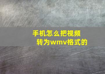 手机怎么把视频转为wmv格式的