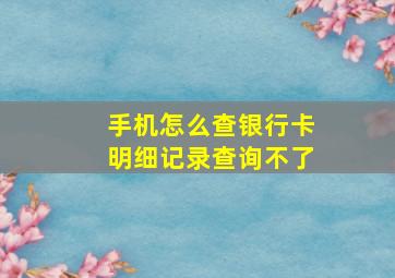 手机怎么查银行卡明细记录查询不了