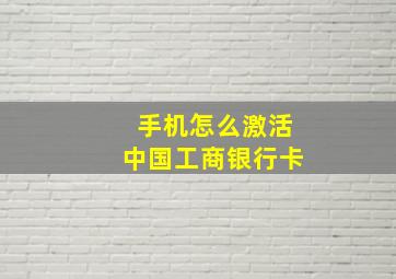 手机怎么激活中国工商银行卡