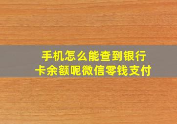 手机怎么能查到银行卡余额呢微信零钱支付