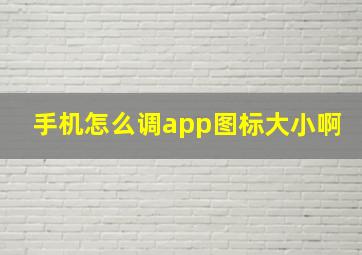 手机怎么调app图标大小啊