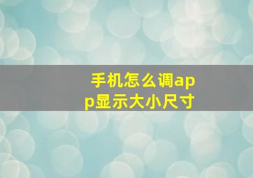 手机怎么调app显示大小尺寸