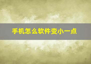 手机怎么软件变小一点