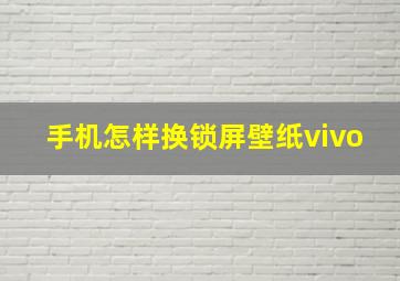 手机怎样换锁屏壁纸vivo