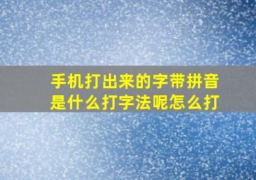 手机打出来的字带拼音是什么打字法呢怎么打