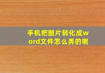 手机把图片转化成word文件怎么弄的呢