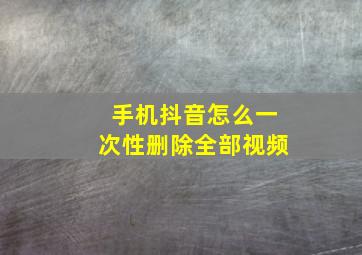 手机抖音怎么一次性删除全部视频