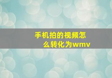 手机拍的视频怎么转化为wmv