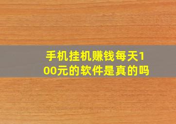 手机挂机赚钱每天100元的软件是真的吗