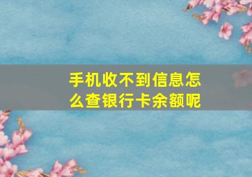 手机收不到信息怎么查银行卡余额呢