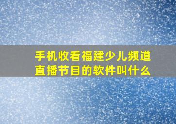 手机收看福建少儿频道直播节目的软件叫什么